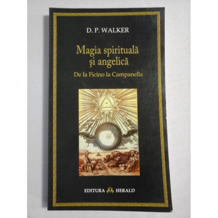 Magia spirituala si angelica. De la Ficino la Campanella - D.P. WALKER Magia spirituala si angelica. De la Ficino la Campanella - D.P. WALKER